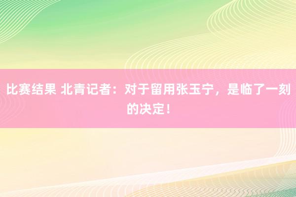 比赛结果 北青记者：对于留用张玉宁，是临了一刻的决定！