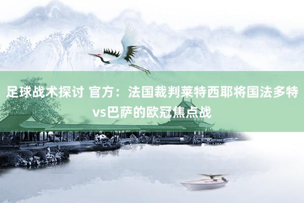 足球战术探讨 官方：法国裁判莱特西耶将国法多特vs巴萨的欧冠焦点战