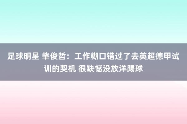 足球明星 肇俊哲：工作糊口错过了去英超德甲试训的契机 很缺憾没放洋踢球